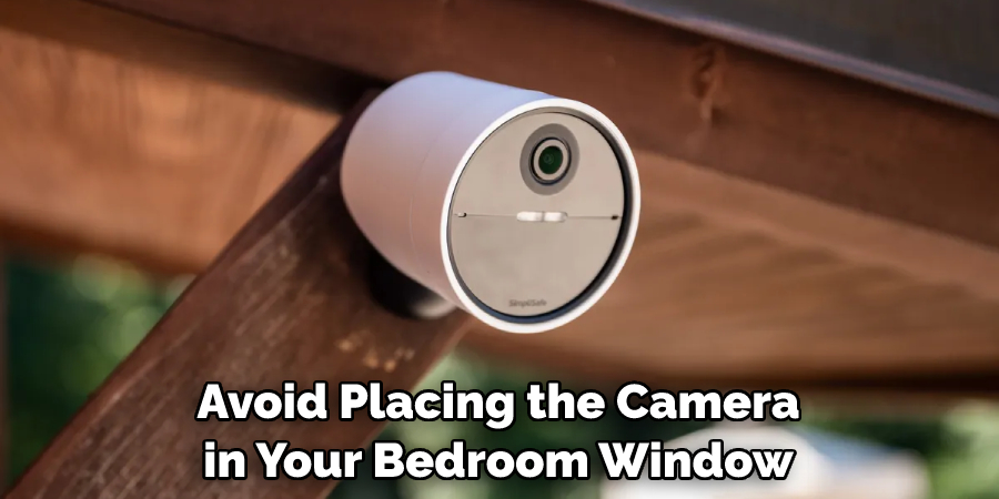 Avoid Placing the Camera in Your Bedroom Window