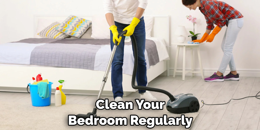Clean Your Bedroom Regularly