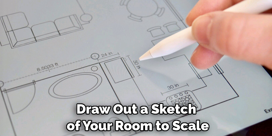 Draw Out a Sketch of Your Room to Scale