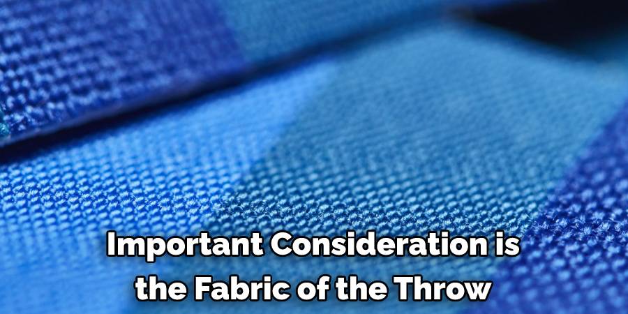 Important Consideration is the Fabric of the Throw