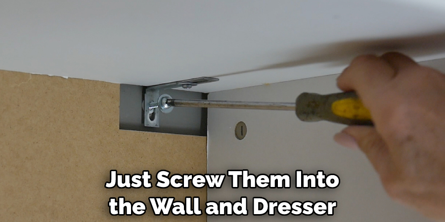 Just Screw Them Into the Wall and Dresser