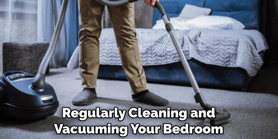Regularly Cleaning and Vacuuming Your Bedroom