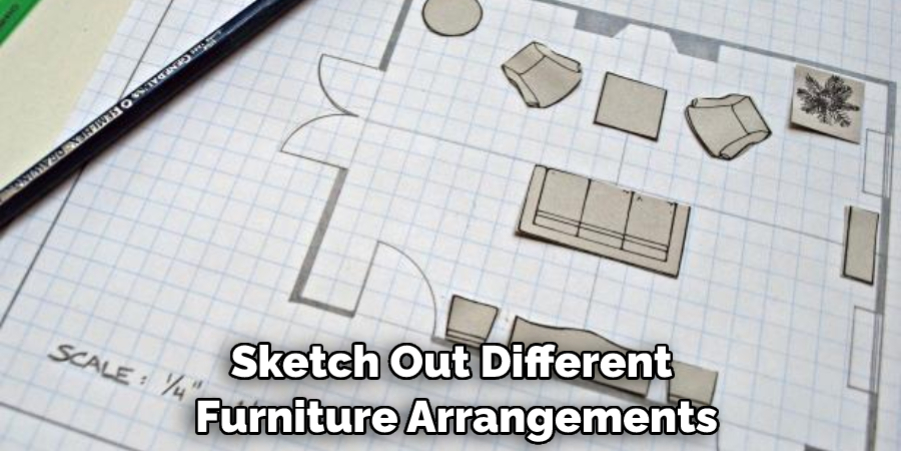 Sketch Out Different Furniture Arrangements