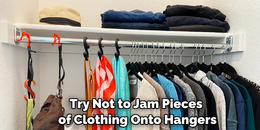 Try Not to Jam Pieces of Clothing Onto Hangers