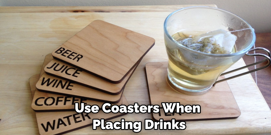 Use Coasters When Placing Drinks