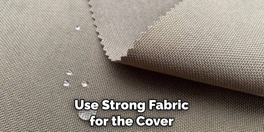 Use Strong Fabric for the Cover
