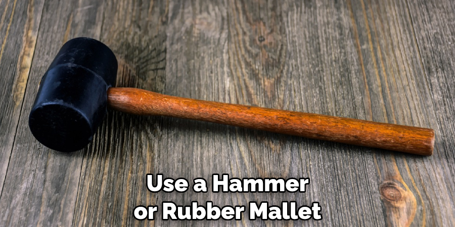 Use a Hammer or Rubber Mallet