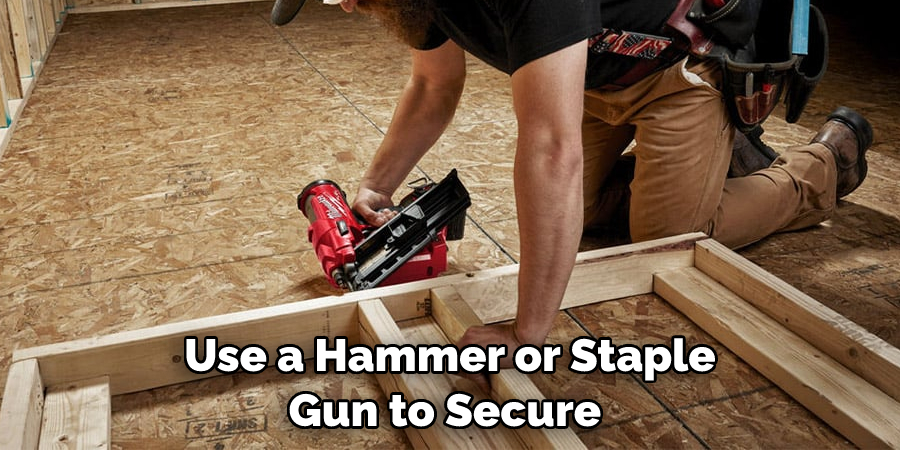 Use a Hammer or Staple Gun to Secure 