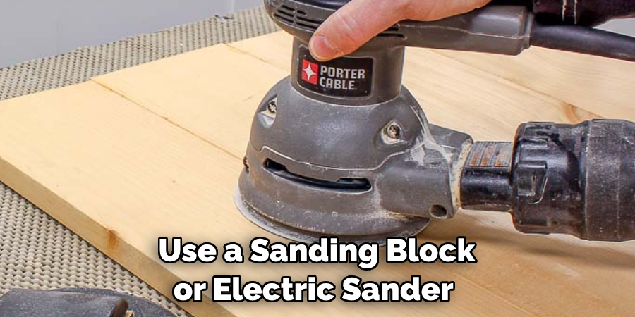 Use a Sanding Block or Electric Sander 