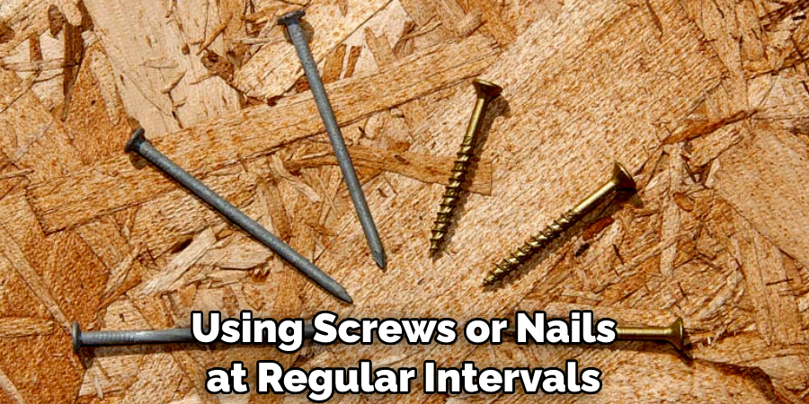 Using Screws or Nails at Regular Intervals