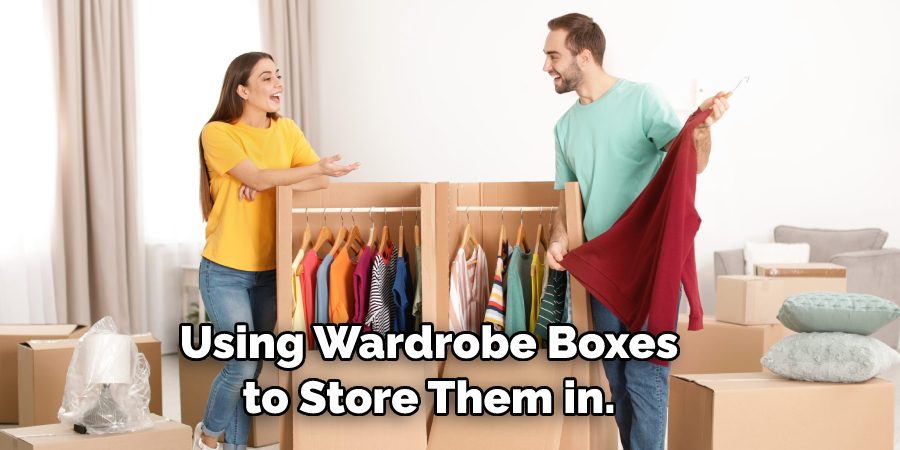Using Wardrobe Boxes to Store Them in.
