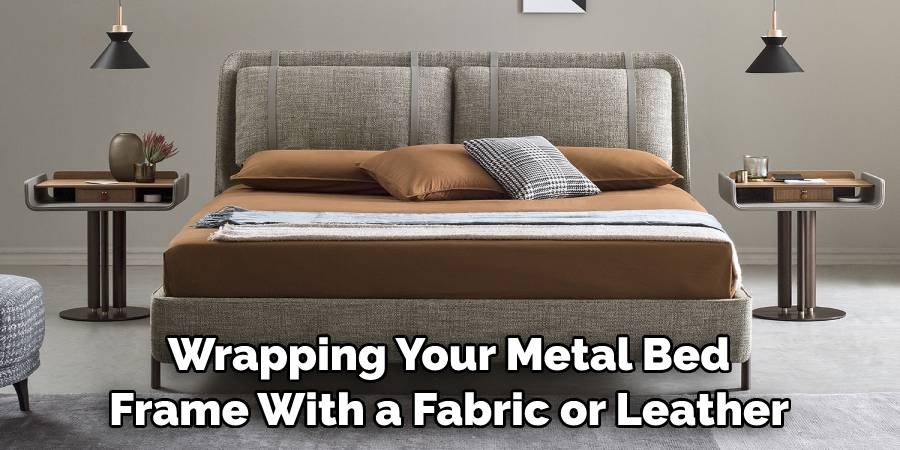 Wrapping Your Metal Bed Frame With a Fabric or Leather