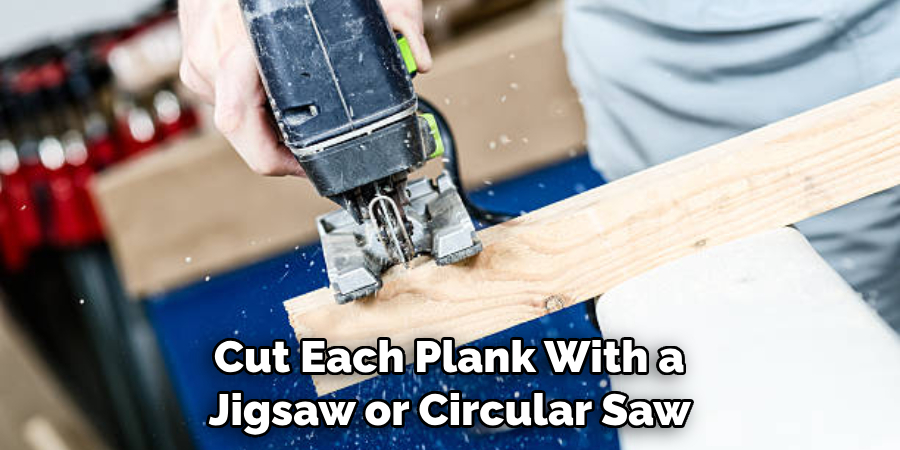 Cut Each Plank With a Jigsaw or Circular Saw 