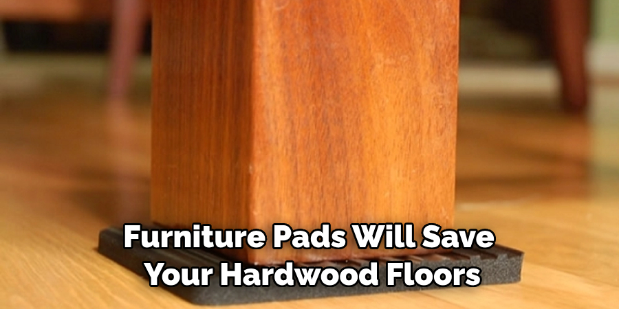 Furniture Pads Will Save Your Hardwood Floors