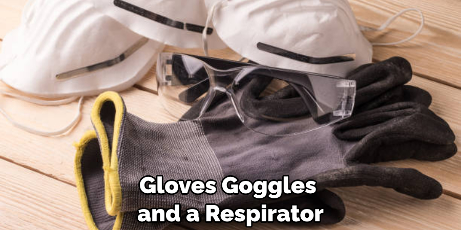 Gloves Goggles and a Respirator