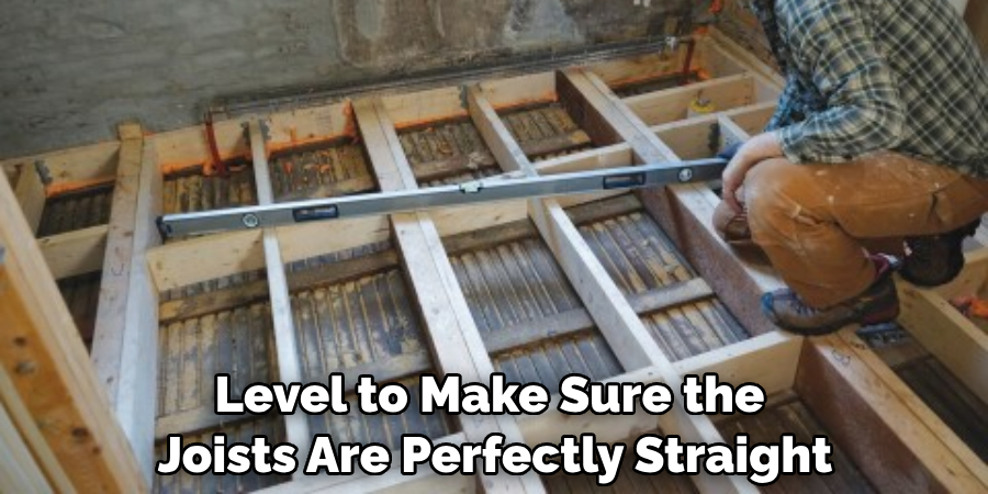 Level to Make Sure the Joists Are Perfectly Straight