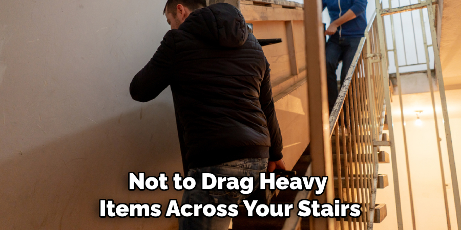 Not to Drag Heavy Items Across Your Stairs