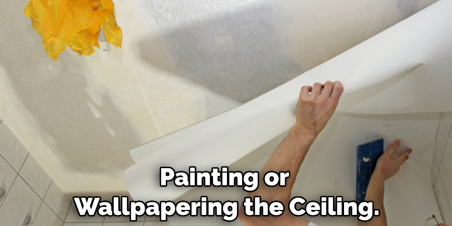 Painting or Wallpapering the Ceiling.