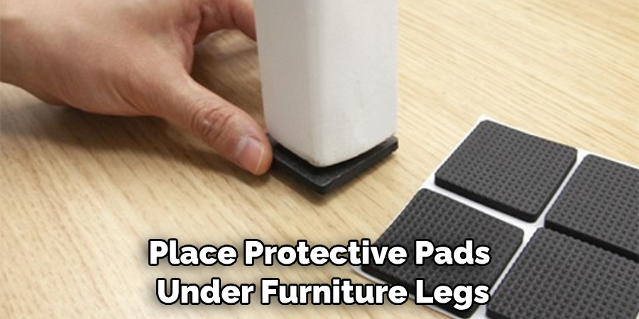 Place Protective Pads Under Furniture Legs