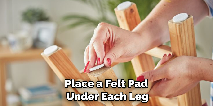 Place a Felt Pad Under Each Leg