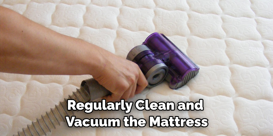 Regularly Clean and Vacuum the Mattress