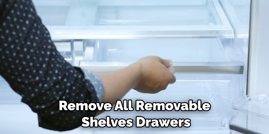 Remove All Removable Shelves Drawers