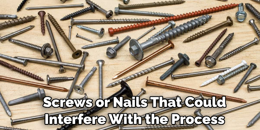  Screws or Nails That Could Interfere With the Process