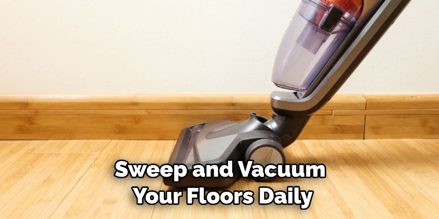 Sweep and Vacuum Your Floors Daily