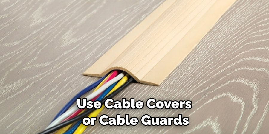 Use Cable Covers or Cable Guards