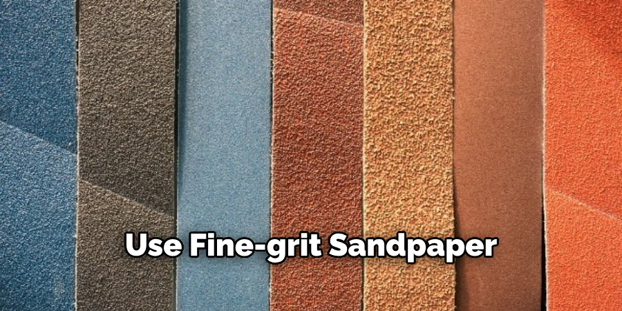 Use Fine-grit Sandpaper