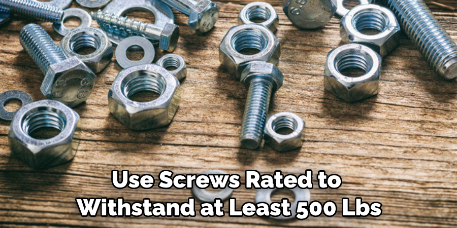 Use Screws Rated to Withstand at Least 500 Lbs