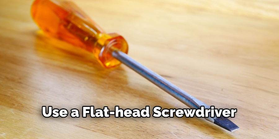 Use a Flat-head Screwdriver