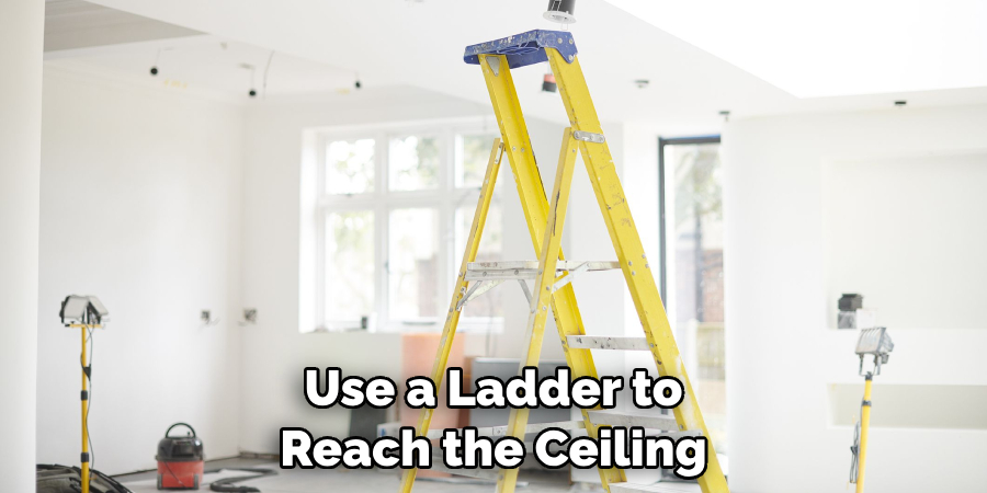 Use a Ladder to Reach the Ceiling 