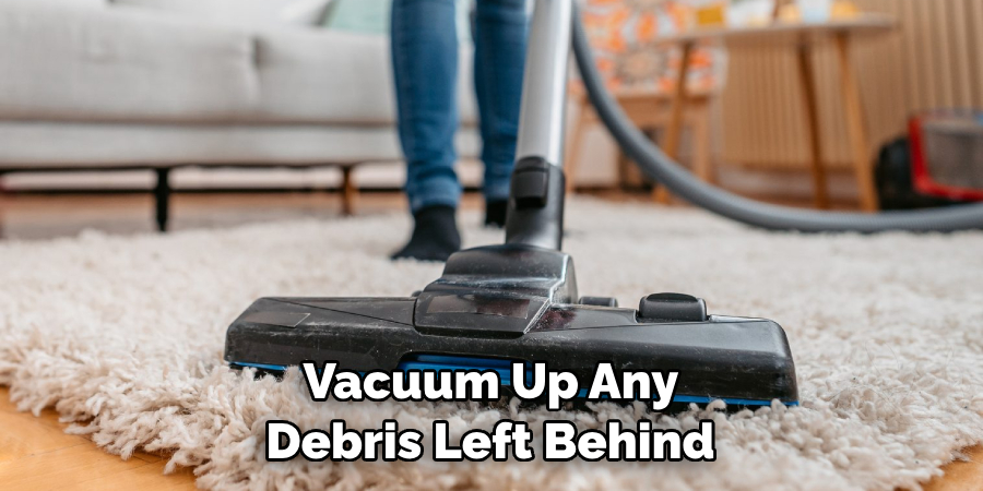 Vacuum Up Any Debris Left Behind 
