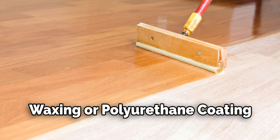  Waxing or Polyurethane Coating