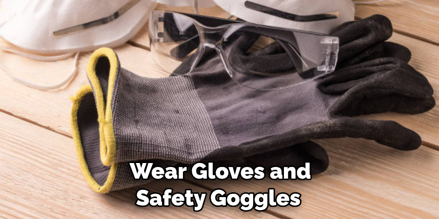  Wear Gloves and Safety Goggles 