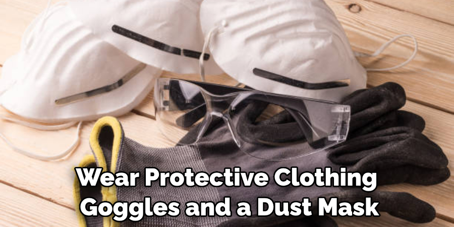 Wear Protective Clothing, Goggles, and a Dust Mask