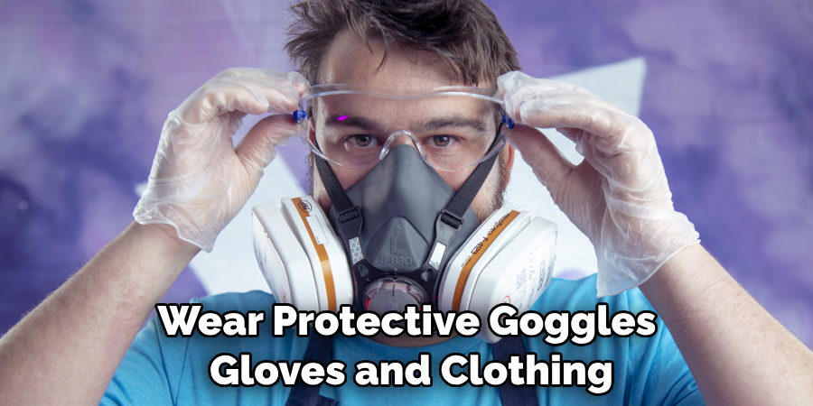 Wear Protective Goggles Gloves and Clothing