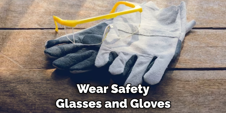  Wear Safety Glasses and Gloves
