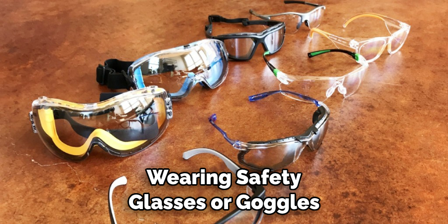  Wearing Safety Glasses or Goggles