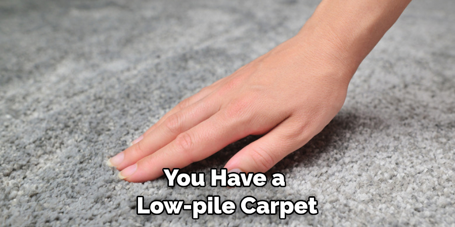 You Have a Low-pile Carpet