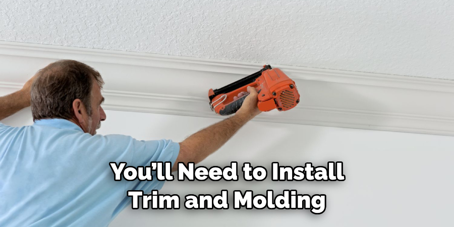 You’ll Need to Install Trim and Molding 