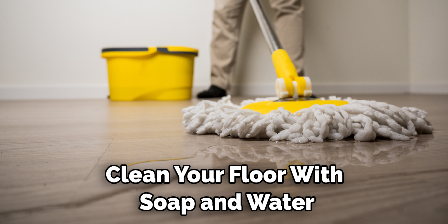 Clean Your Floor With Soap and Water