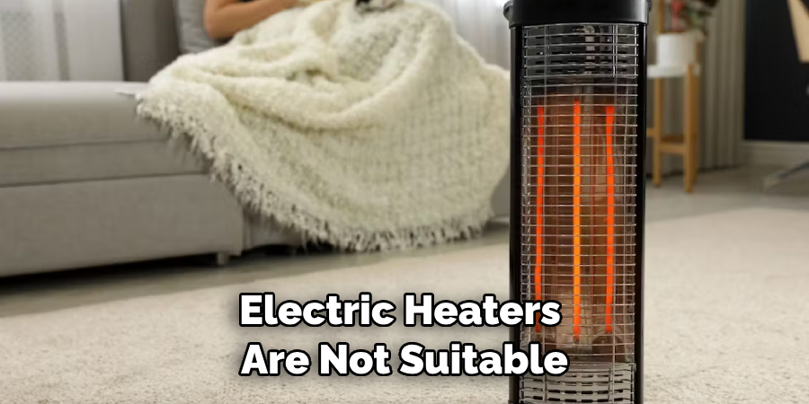 Electric Heaters Are Not Suitable