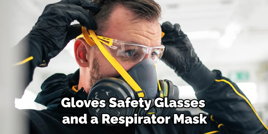 Gloves Safety Glasses and a Respirator Mask