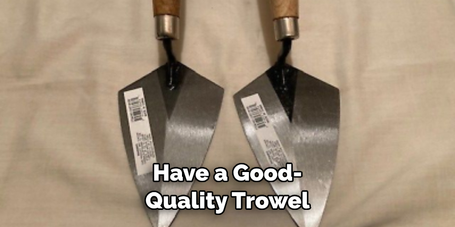 Have a Good-quality Trowel
