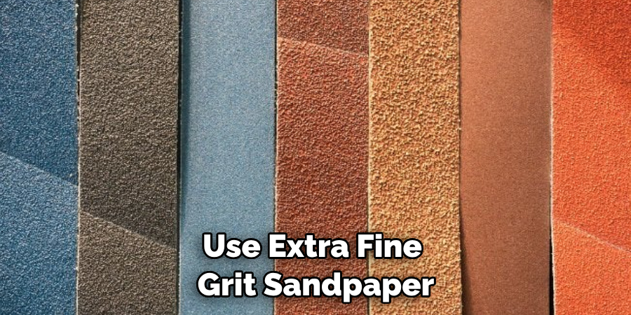 Use Extra Fine Grit Sandpaper