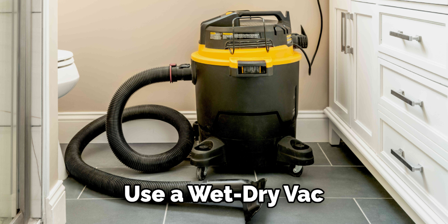 Use a Wet-dry Vac