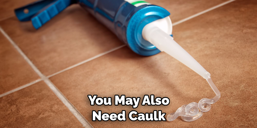 You May Also Need Caulk 