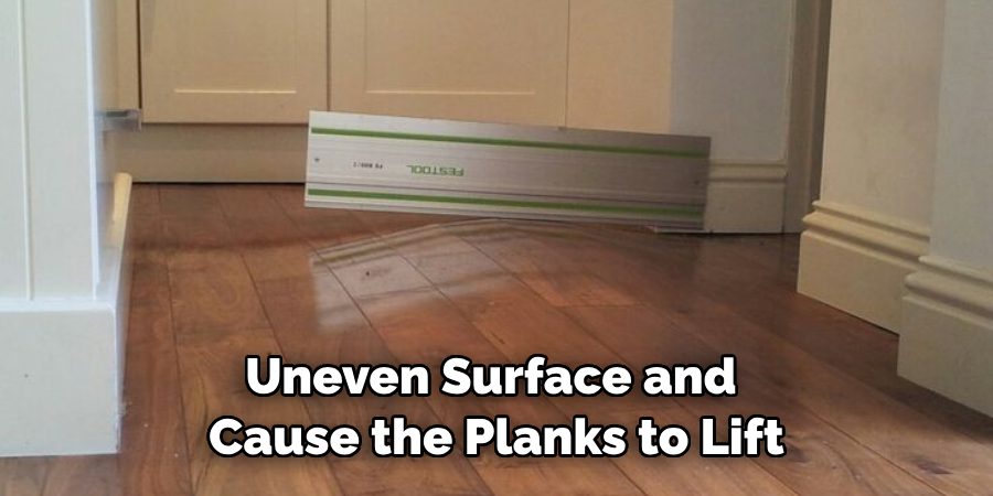 Uneven Surface and Cause the Planks to Lift